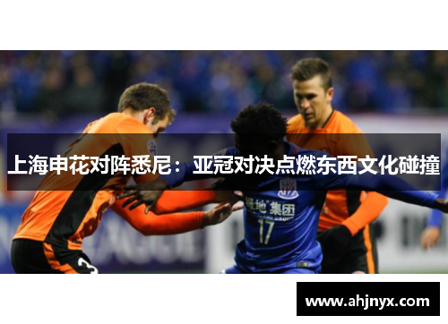 上海申花对阵悉尼：亚冠对决点燃东西文化碰撞