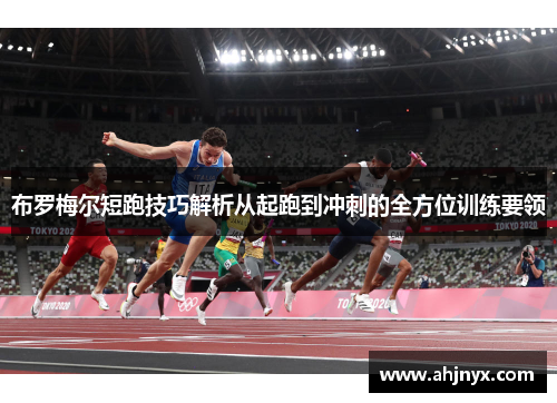 布罗梅尔短跑技巧解析从起跑到冲刺的全方位训练要领